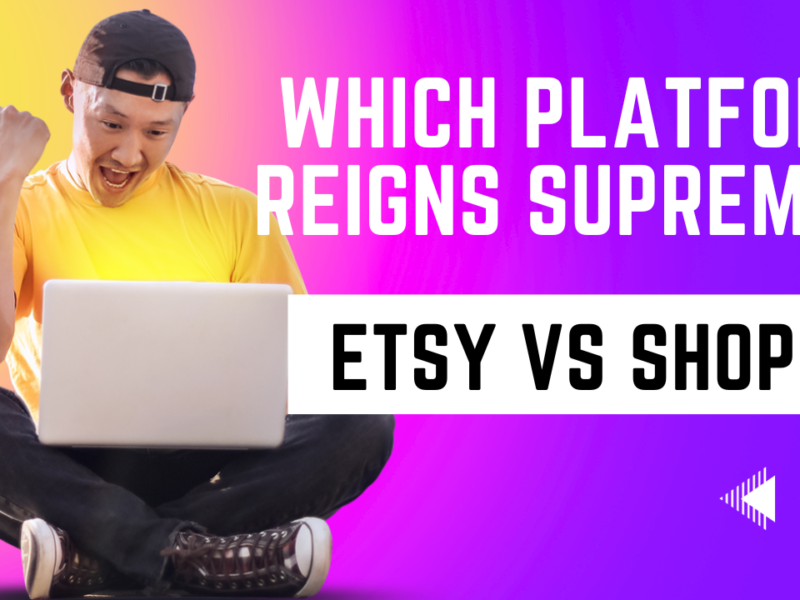 Etsy vs. Shopify for Sellers: Which Platform Reigns Supreme?