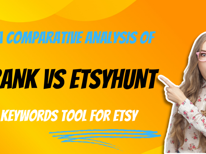 Unlocking the Power of Keywords: A Comparative Analysis of Erank and Etsyhunt