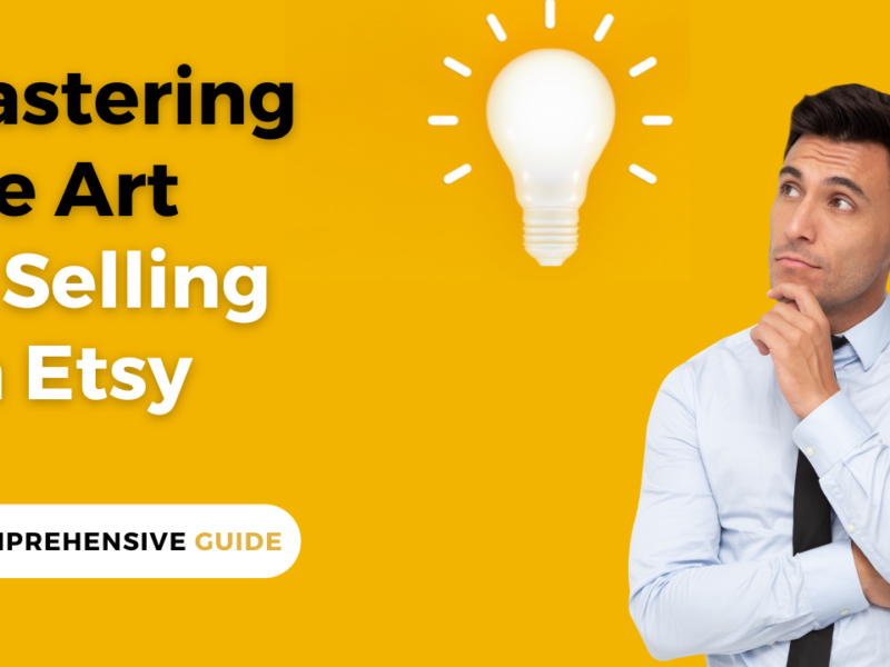 Mastering the Art of Selling on Etsy: A Comprehensive Guide