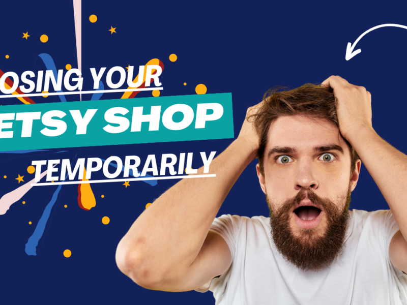 Closing Your Etsy Shop Temporarily: Essential Tips and Steps