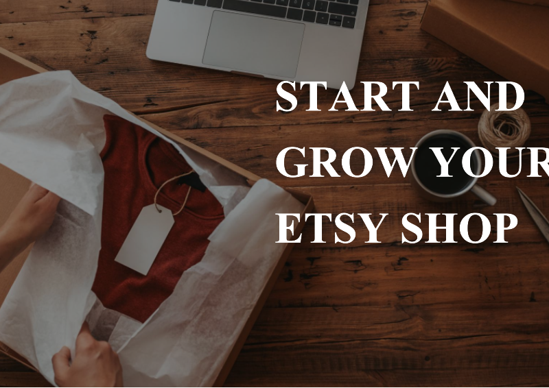 How to Start and Grow Your Etsy Shop: A Complete Guide