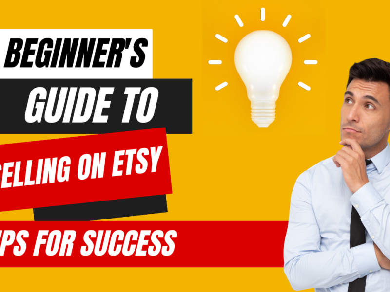 Beginner’s Guide to Selling on Etsy: Tips for Success