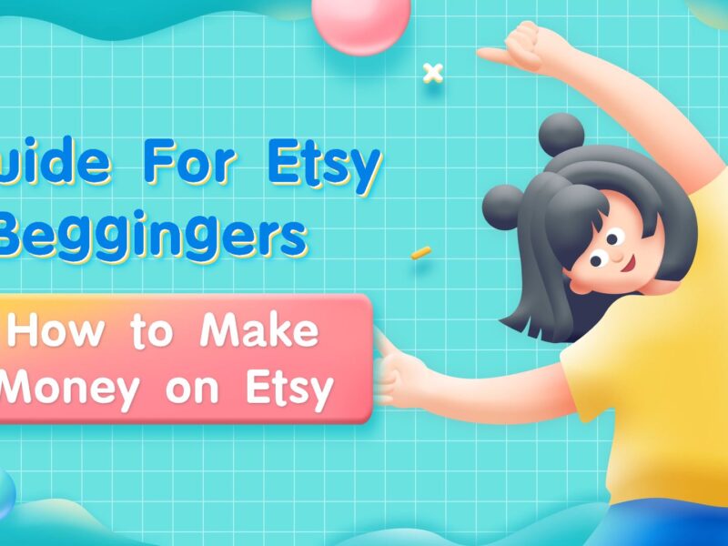 Guide For Etsy Beggingers 2024: How to Make Money on Etsy