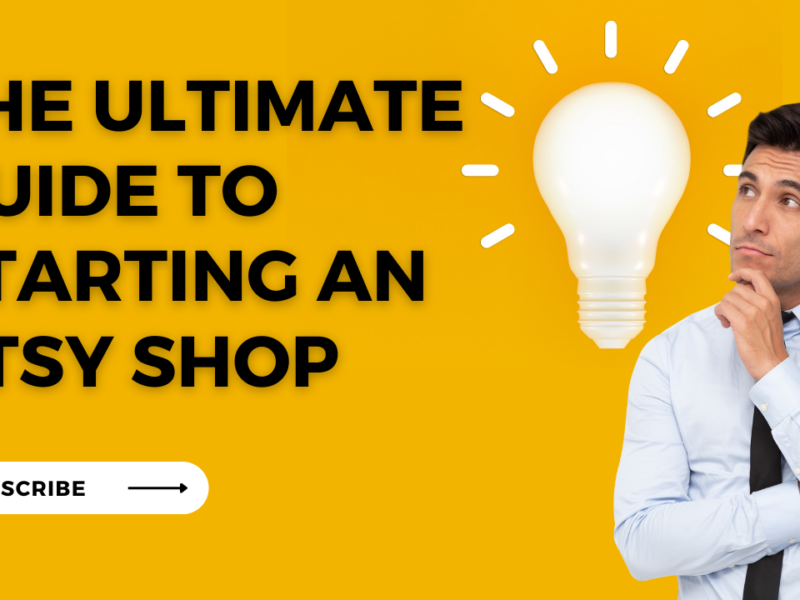 The Ultimate Guide to Starting an Etsy Shop