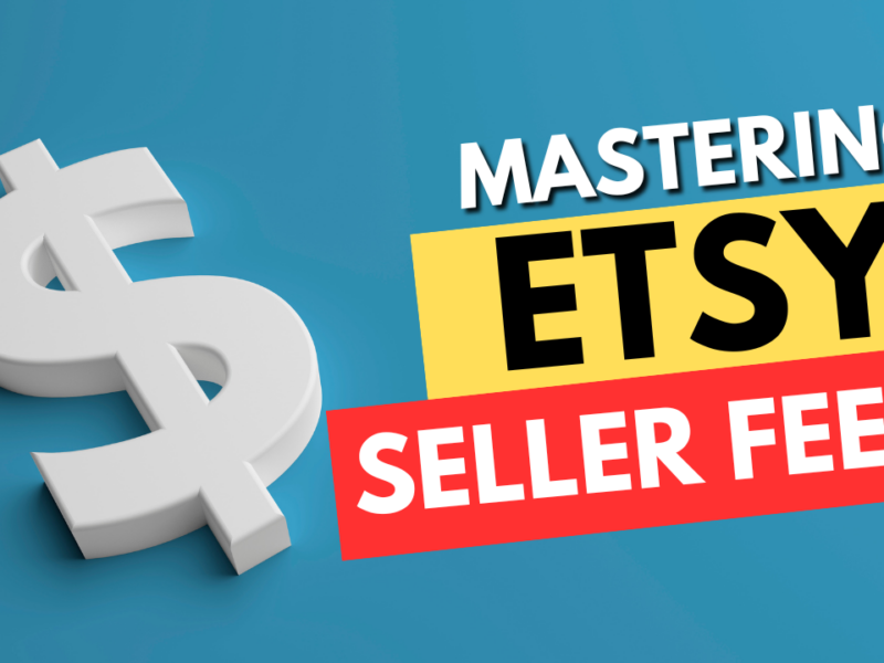 Mastering Etsy Seller Fees: A Complete Guide for Online Entrepreneurs