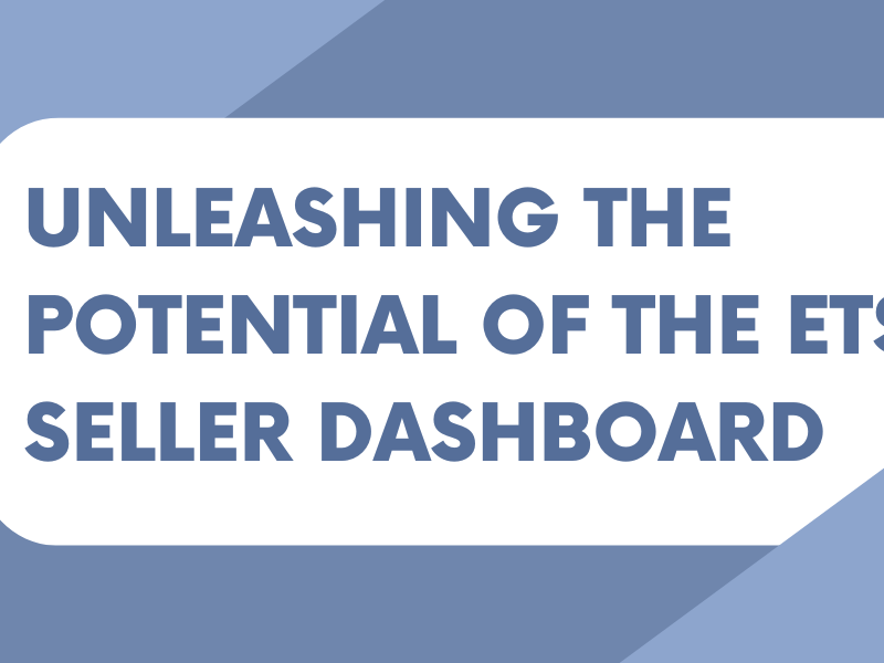 Unleashing the Potential of the Etsy Seller Dashboard: A Step-by-Step Guide