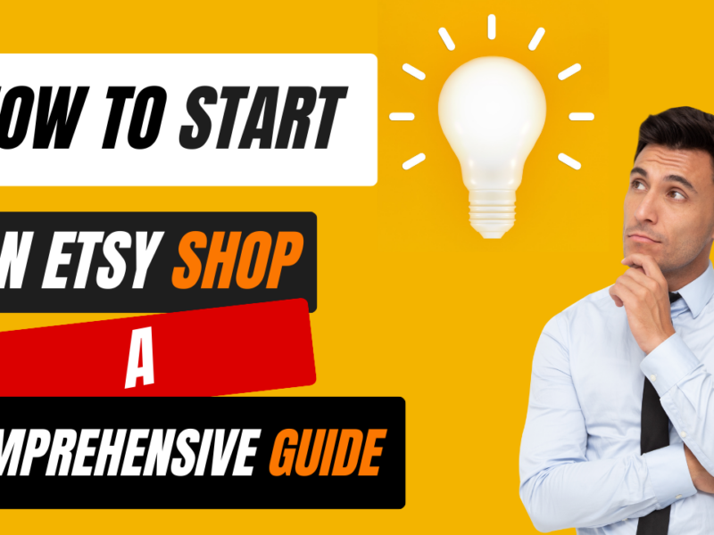 How to Start an Etsy Shop: A Comprehensive Guide